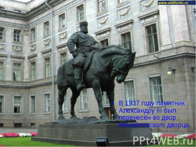 В 1937 году памятник Александру III был перенесён во двор Михайловского дворца.