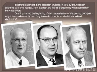 The third place went to the transistor, invented in 1948 by the American scienti