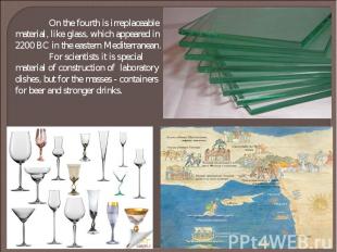 On the fourth is irreplaceable material, like glass, which appeared in 2200 BC i