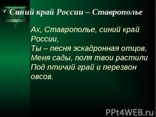 Синий край России – Ставрополье Ах, Ставрополье, синий край России, Ты – песня э