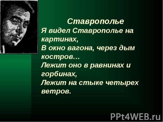 Ставрополье Я видел Ставрополье на картинах, В окно вагона, через дым костров… Лежит оно в равнинах и горбинах, Лежит на стыке четырех ветров.