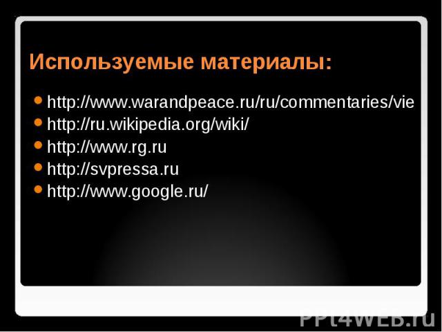 Используемые материалы: http://www.warandpeace.ru/ru/commentaries/vie http://ru.wikipedia.org/wiki/ http://www.rg.ru http://svpressa.ru http://www.google.ru/