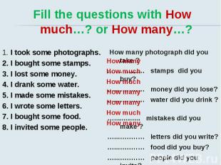 Fill the questions with How much…? or How many…? 1. I took some photographs. 2.
