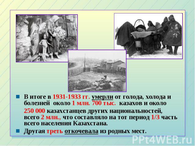 В итоге в 1931-1933 гг. умерли от голода, холода и болезней около 1 млн. 700 тыс. казахов и около 250 000 казахстанцев других национальностей, всего 2 млн., что составляло на тот период 1/3 часть всего населения Казахстана. Другая треть откочевала и…