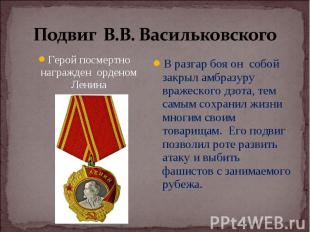 Подвиг В.В. ВасильковскогоГерой посмертно награжден орденом Ленина В разгар боя