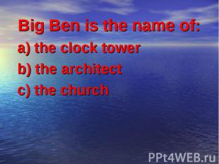 Big Ben is the name of: a) the clock tower b) the architect c) the church