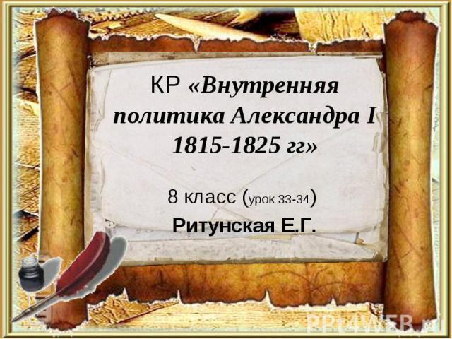 КР «Внутренняя политика Александра I 1815-1825 гг» 8 класс (урок 33-34) Ритунская Е.Г.