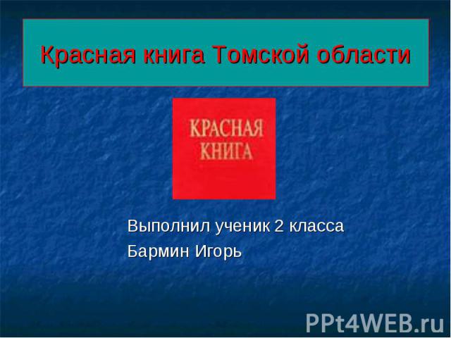 Красная книга Томской области Выполнил ученик 2 класса Бармин Игорь