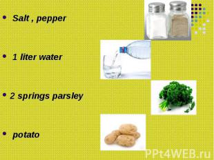 Salt , pepper Salt , pepper 1 liter water 2 springs parsley potato