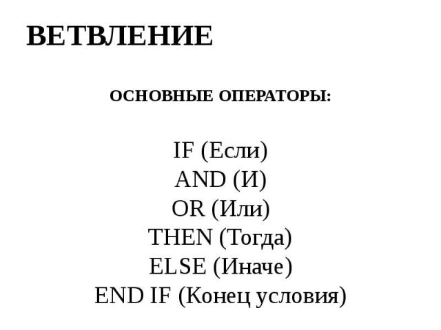 ОСНОВНЫЕ ОПЕРАТОРЫ: IF (Если) AND (И) OR (Или) THEN (Тогда) ELSE (Иначе) END IF (Конец условия)