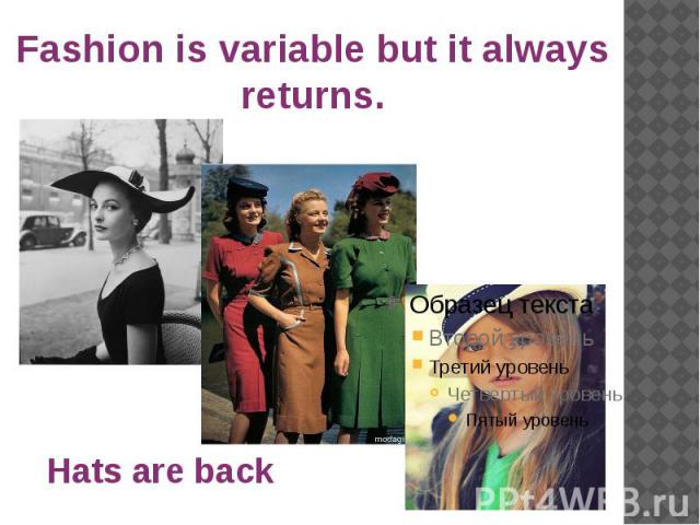 Fashion is variable but it always returns.