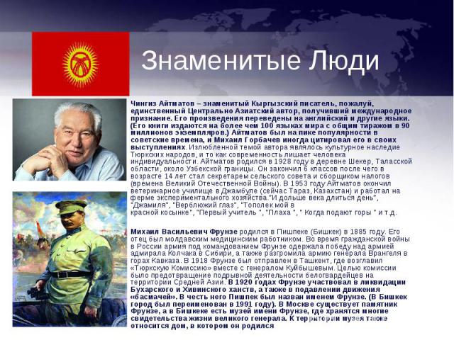 Чингиз Айтматов – знаменитый Кыргызский писатель, пожалуй, единственный Центрально Азиатский автор, получивший международное признание. Его произведения переведены на английский и другие языки. (Его книги издаются на более чем 100 языках мира с общи…