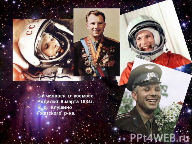 1-й человек в космосеРодился 9 марта 1934г.В д. Клушино Гжатского р-на.