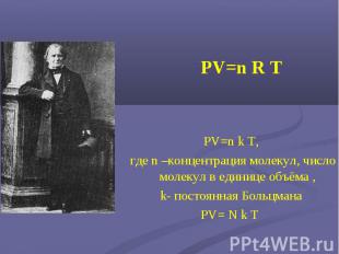 PV=n k T, где n –концентрация молекул, число молекул в единице объёма ,k- постоя