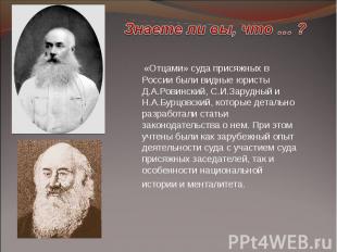 «Отцами» суда присяжных в России были видные юристы Д.А.Ровинский, С.И.Зарудный
