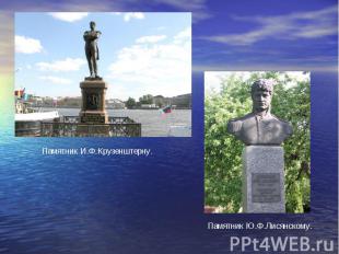 Памятник И.Ф.Крузенштерну. Памятник Ю.Ф.Лисянскому.