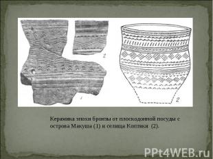 Керамика эпохи бронзы от плоскодонной посуды с острова Макуша (1) и селища Коптя
