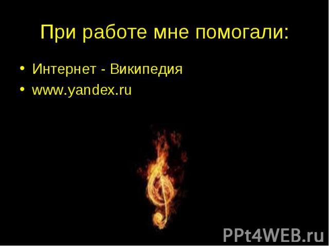 При работе мне помогали:Интернет - Википедияwww.yandex.ru