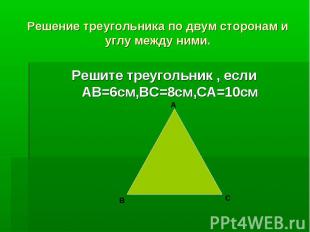 Решение треугольника по двум сторонам и углу между ними.Решите треугольник , есл