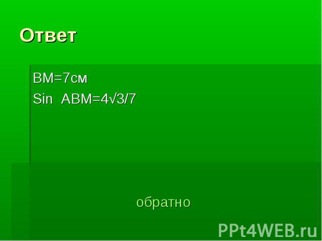 ОтветВМ=7см Sin ABM=4√3/7 обратно