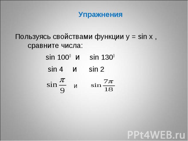 Пользуясь свойствами функции у = sin x , сравните числа:Пользуясь свойствами функции у = sin x , сравните числа: sin 1000 и sin 1300 sin 4 и sin 2