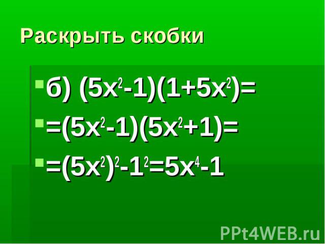Раскрыть скобкиб) (5x2-1)(1+5x2)==(5x2-1)(5x2+1)==(5x2)2-12=5x4-1