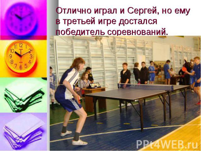 Отлично играл и Сергей, но ему в третьей игре достался победитель соревнований.