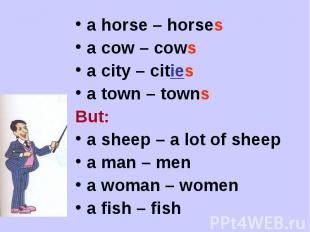a horse – horses a cow – cowsa city – citiesa town – townsBut:a sheep – a lot of