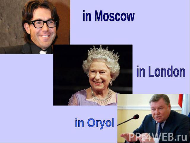 in Moscow in London