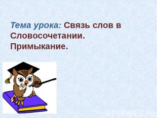 Тема урока: Связь слов в Словосочетании. Примыкание.