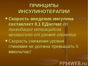 ПРИНЦИПЫ ИНСУЛИНОТЕРАПИИСкорость введения инсулина составляет 0,1 ЕД/кг/час до л