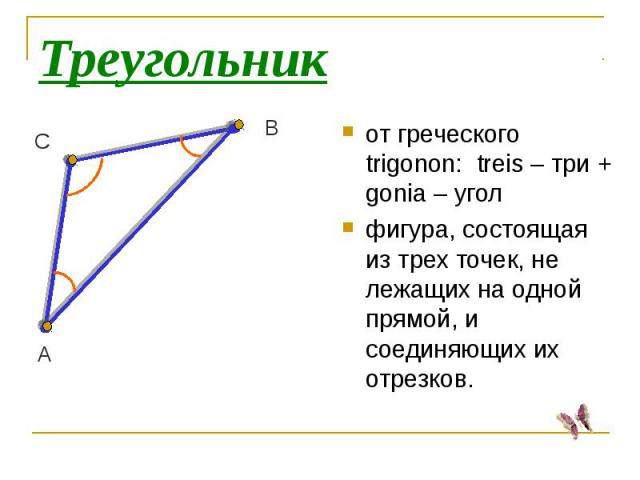А В С Треугольник от греческого trigonon: treis – три + gonia – угол фигура, состоящая из трех точек, не лежащих на одной прямой, и соединяющих их отрезков.