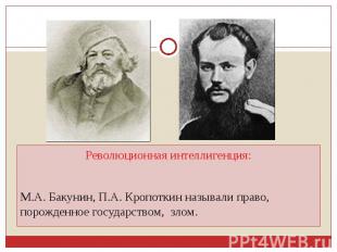 Революционная интеллигенция:М.А. Бакунин, П.А. Кропоткин называли право, порожде