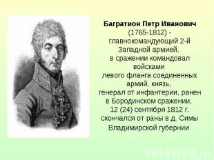 Багратион Петр Иванович (1765-1812) - главнокомандующий 2-й Западной армией, в с