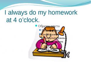 I always do my homework at 4 o’clock.
