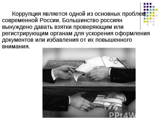 Коррупция является одной из основных проблем современной России. Большинство россиян вынуждено давать взятки проверяющим или регистрирующим органам для ускорения оформления документов или избавления от их повышенного внимания.