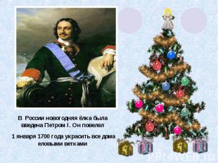 В России новогодняя ёлка была введена Петром I. Он повелел 1 января 1700 года ук