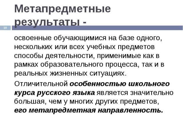 Метапредметные результаты - освоенные обучающимися на базе одного, нескольких или всех учебных предметов способы деятельности, применимые как в рамках образовательного процесса, так и в реальных жизненных ситуациях. Отличительной особенностью школьн…