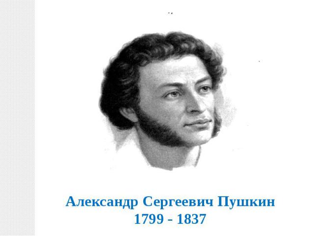 Александр Сергеевич Пушкин1799 - 1837