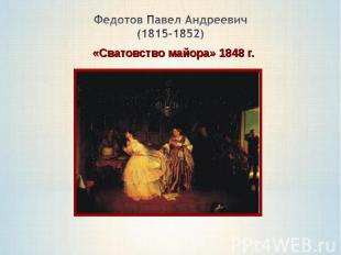 Федотов Павел Андреевич(1815-1852)«Сватовство майора» 1848 г.