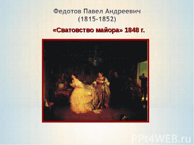Федотов Павел Андреевич(1815-1852)«Сватовство майора» 1848 г.