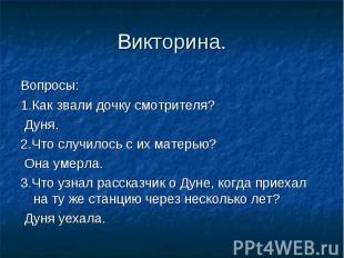 Вопросы:1.Как звали дочку смотрителя? Дуня.2.Что случилось с их матерью? Она уме