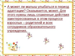 А может ли малыш улыбаться в период адаптации? Оказывается, может. Для этого нуж