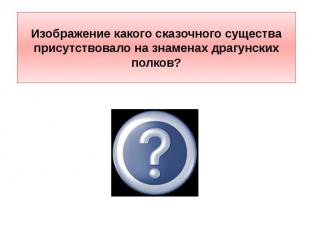 Изображение какого сказочного существа присутствовало на знаменах драгунских пол