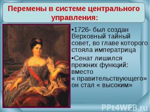 Перемены в системе центрального управления:1726- был создан Верховный тайный сов