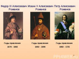 Федор III Алексеевич РомановИоанн V Алексеевич РомановПетр Алексеевич Романов