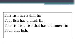 This fish has a thin fin,That fish has a thick fin,This fish is a fish that has