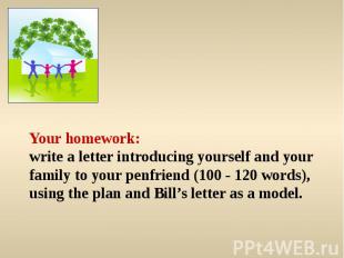 Your homework:write a letter introducing yourself and your family to your penfri