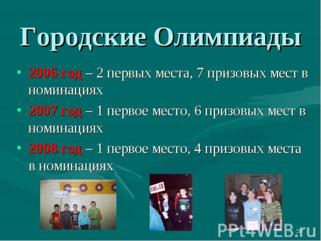 Городские Олимпиады 2006 год – 2 первых места, 7 призовых мест в номинациях2007 год – 1 первое место, 6 призовых мест в номинациях2008 год – 1 первое место, 4 призовых места в номинациях