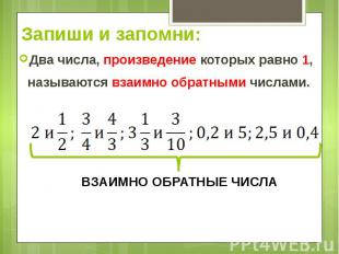 Запиши и запомни:Два числа, произведение которых равно 1, называются взаимно обр